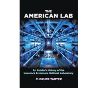 The American Lab - An Insider`s History of the Lawrence Livermore National Laboratory (Johns Hopkins Nuclear History and Contemporary Affairs)