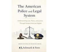 The American Legal and Police System: Understanding Law, Police, and Justice Through Simple American English (The American English Readers Series)