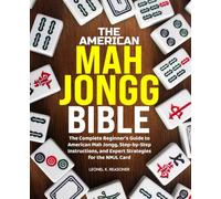 the American Mah Jongg Bible: The Complete Beginner's Guide to American Mah Jongg, Step-by-Step Instructions, and Expert Strategies for the NMJL Card