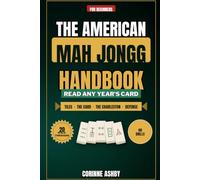 The American Mah Jongg Handbook for Beginners: 20 Illustrated Walkthroughs and 60 Practice Drills to Read Any Card, Master the Charleston and Win Your First Hand, Even If You've Never Touched a Tile