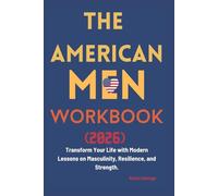 The American Men Workbook (2026): Transform Your Life with Modern Lessons on Masculinity, Resilience, and Strength.