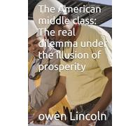 The American middle class: The real dilemma under the illusion of prosperity