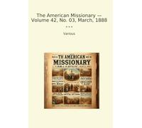 The American Missionary - Volume 42, No. 03, March, 1888 (Classic Books)