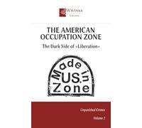 The American Occupation Zone: The Dark Side of »Liberation« (Unpunished Crimes)