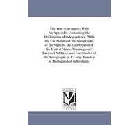 The American orator. With an appendix containing the Declaration of Independence, with the facsimiles of the autographs of the signers; the ... facsimiles of the autographs of a large numb