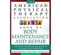 The American Physical Therapy Association Book of Body Repair and Maintenance: Hundreds of Stretches and Exercises for Every Part of the Human Body