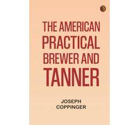 The American Practical Brewer and Tanner