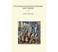 The American Practical Brewer and Tanner (Classic Books)
