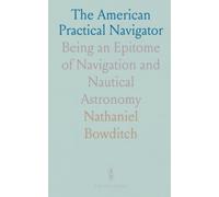 The American Practical Navigator: Being an Epitome of Navigation and Nautical Astronomy