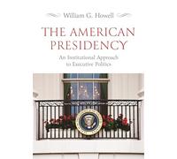 The American Presidency – An Institutional Approach to Executive Politics
