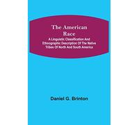 The American Race; A Linguistic Classification and Ethnographic Description of the Native Tribes of North and South America