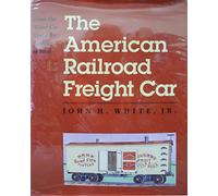 The American Railroad Freight Car: From the Wood-car Era to the Coming of Steel