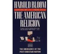 The American Religion: The Emergence of the Post-Christian Nation