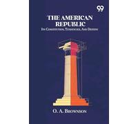 The American Republic: Its Constitution, Tendencies, And Destiny
