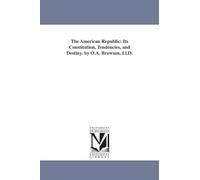 The American republic: its constitution, tendencies, and destiny. By O.A. Browson, LL.D.