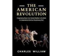 The American Revolution: A Captivating History from Colonial Rebellion to the Battle for Independence (American Revolutionary War)