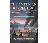 The American Revolution: Battles of Lexington & Concord: Origins of Rebellion That Changed History Forever