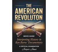 The American Revolution Movie Guide: Interpreting History in Ken Burns’ Documentary A Critical Examination