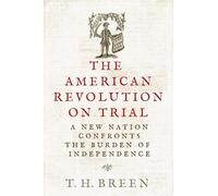 The American Revolution on Trial: A New Nation Confronts the Burden of Independence (The Revolutionary Age)