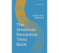 The American Revolution Trivia Book: In Our Own Backyard (American History Trivia)