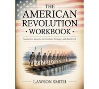 The American Revolution Workbook: Interactive Lessons on Freedom, Strategy, and Resilience