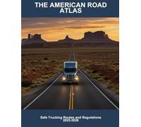 The American Road Atlas: Safe Trucking Routes And Regulations 2025-2026