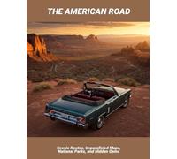 The American Road: Scenic Routes, Unparalleled Maps, National Parks, And Hidden Gems