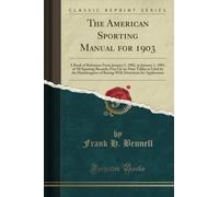 The American Sporting Manual for 1903 (Classic Reprint): A Book of Reference from January 1, 1902, to January 1, 1903, of All Sporting Records; Five ... Directions for Application (Classic Reprint)