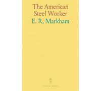 The American Steel Worker: A Twenty-Five Years' Experience in the Selection, Annealing, Working, Hardening and Tempering of Various Kinds and Grades of Steel