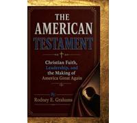 THE AMERICAN TESTAMENT - Christian Faith, Leadership, and the Making of America Great Again