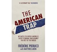 The American Trap : My battle to expose America's secret economic war against the rest of the world