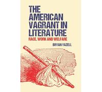 The American Vagrant in Literature: Race, Work and Welfare