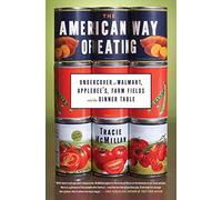 The American Way of Eating: Undercover at Walmart, Applebee's, Farm Fields and the Dinner Table
