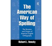 The American Way of Spelling : The Structure and Origins of American English Orthography