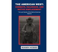 THE AMERICAN WEST: COWBOYS, RAILROADS, AND NATIVE DISPLACEMENT: The Last Stand of the Native American Nations