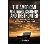THE AMERICAN WESTWARD EXPANSION AND THE FRONTIER: Trails, Homesteads, and the Closing of Open Land
