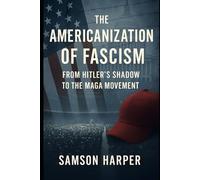 The Americanization of Fascism: From Hitler’s Shadow to the MAGA Movement