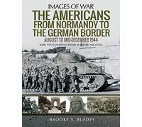 The Americans from Normandy to the German Border: August to mid-December1944 (Images of War)