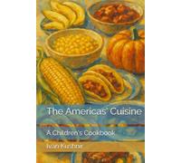 The Americas' Cuisine: A Children's Cookbook (Children’s Culinary Encyclopedia of the World)