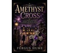 The Amethyst Cross: A Victorian Mystery, Hidden Secrets, and Unexpected Revelations