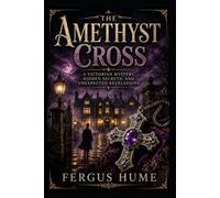The Amethyst Cross: A Victorian Mystery, Hidden Secrets, and Unexpected Revelations