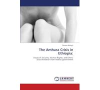 The Amhara Crisis in Ethiopia: Issues of Security, Human Rights, and Ethnic Discrimination from federal government
