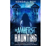 The Amherst Haunting: The Infamous True Story of a Young Girl Possessed by The Devil