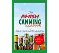 THE AMISH CANNING COOKBOOK: The Complete Delicious Homemade Water bath Canning And Preserving Recipes Including How To Make Jams , Jellies, Fruits, Sauces and many More