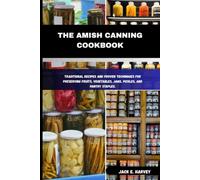 THE AMISH CANNING COOKBOOK: Traditional Recipes and Proven Techniques for Preserving Fruits, Vegetables, Jams, Pickles, and Pantry Staples.