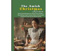 The Amish Christmas Kitchen: Quick Amish Recipes for a Stress-Free Holiday-Easy Baking, Hearty Comfort Meals & Homemade Christmas Treats for the Whole Family (The Plain Living Lifestyle)