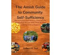 The Amish Guide to Community Self-Sufficiency: How to Achieve Self-Reliance, Food Security, and Practical Survival Skills While Building a Strong Circle of Support