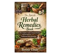 The Amish Herbal Remedies Book: The Complete Guide to Natural Healing, Herbal Medicine, and Traditional Home Remedies