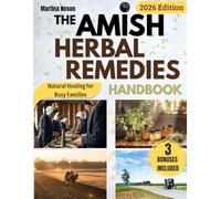 The Amish Herbal Remedies Handbook: Embrace Natural Healing and Self-Sufficiency | Discover Time-Tested Herbal Remedies to Treat Ailments and Protect Your Family’s Health