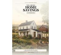 The Amish Home Savings Handbook: 75 Old-Fashioned Ways to Lower Your Electric Bill, Save on Water, Cut Home Expenses, Grow Food, Repair More, and Live Well for Less